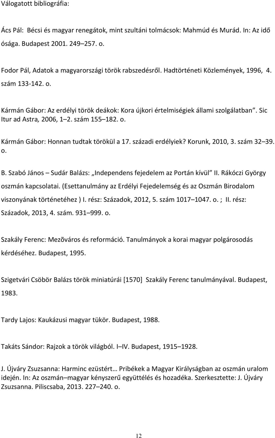 Sic Itur ad Astra, 2006, 1 2. szám 155 182. o. Kármán Gábor: Honnan tudtak törökül a 17. századi erdélyiek? Korunk, 2010, 3. szám 32 39. o. B.