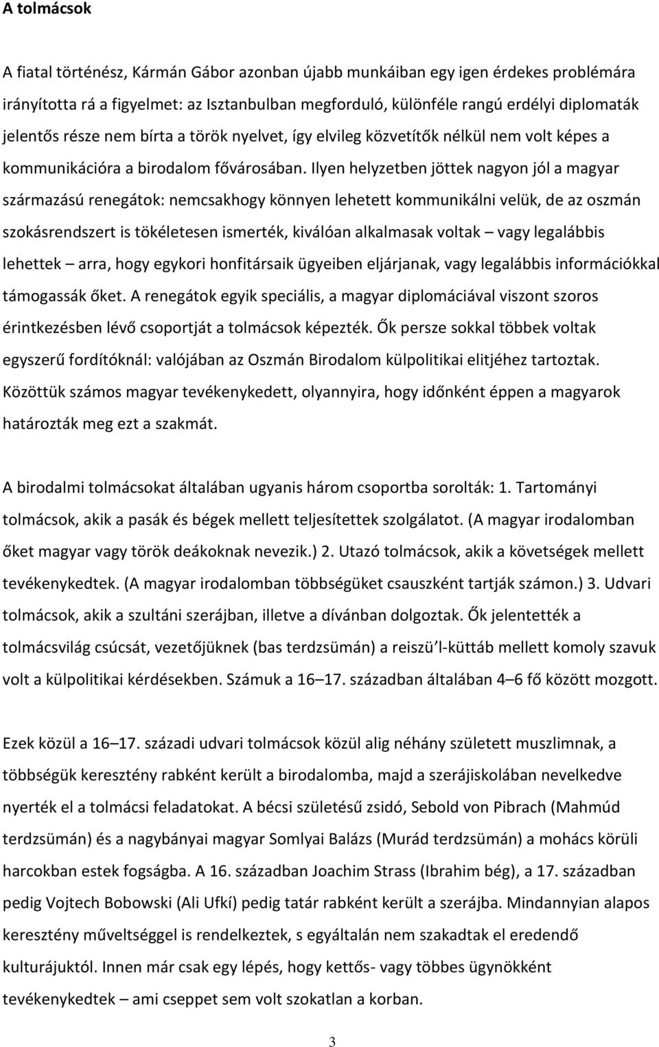 Ilyen helyzetben jöttek nagyon jól a magyar származású renegátok: nemcsakhogy könnyen lehetett kommunikálni velük, de az oszmán szokásrendszert is tökéletesen ismerték, kiválóan alkalmasak voltak