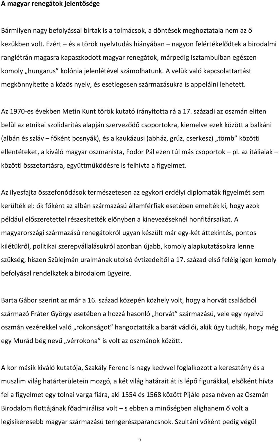 számolhatunk. A velük való kapcsolattartást megkönnyítette a közös nyelv, és esetlegesen származásukra is appelálni lehetett. Az 1970-es években Metin Kunt török kutató irányította rá a 17.