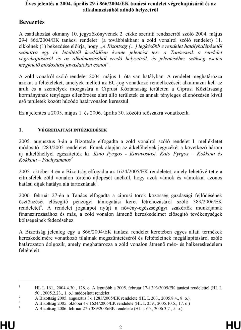 cikkének (1) bekezdése előírja, hogy A Bizottság ( ) legkésőbb e rendelet hatálybalépésétől számítva egy év leteltétől kezdődően évente jelentést tesz a Tanácsnak a rendelet végrehajtásáról és az