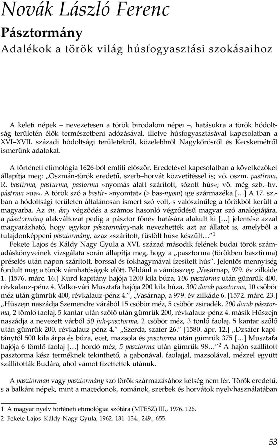 A történeti etimológia 1626-ból említi először. Eredetével kapcsolatban a következőket állapítja meg: Oszmán-török eredetű, szerb horvát közvetítéssel is; vö. oszm. pastirma, R.