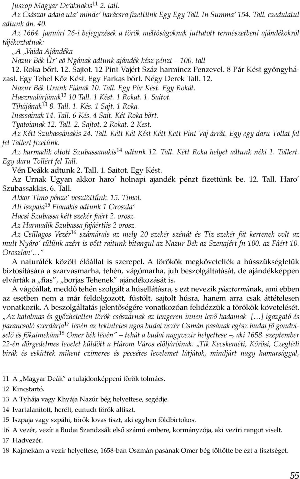 12 Pint Vajért Száz harmincz Penzevel. 8 Pár Kést gyöngyházast. Egy Tehel Kőz Kést. Egy Farkas bőrt. Négy Derek Tall. 12. Nazur Bék Urunk Fiának 10. Tall. Egy Pár Kést. Egy Rokát.