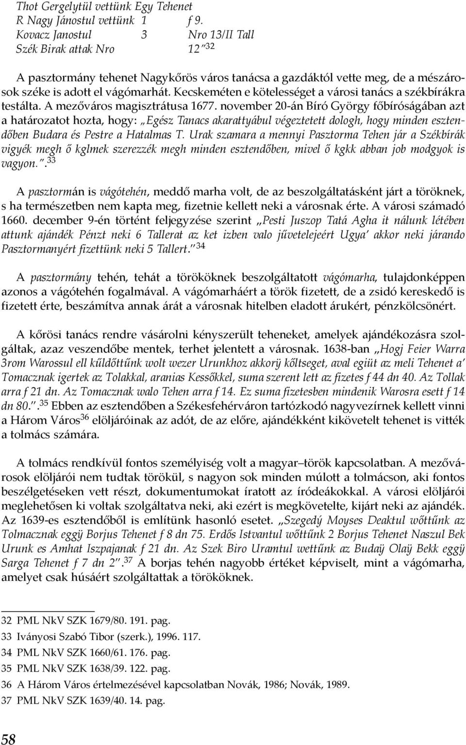 Kecskeméten e kötelességet a városi tanács a székbírákra testálta. A mezőváros magisztrátusa 1677.