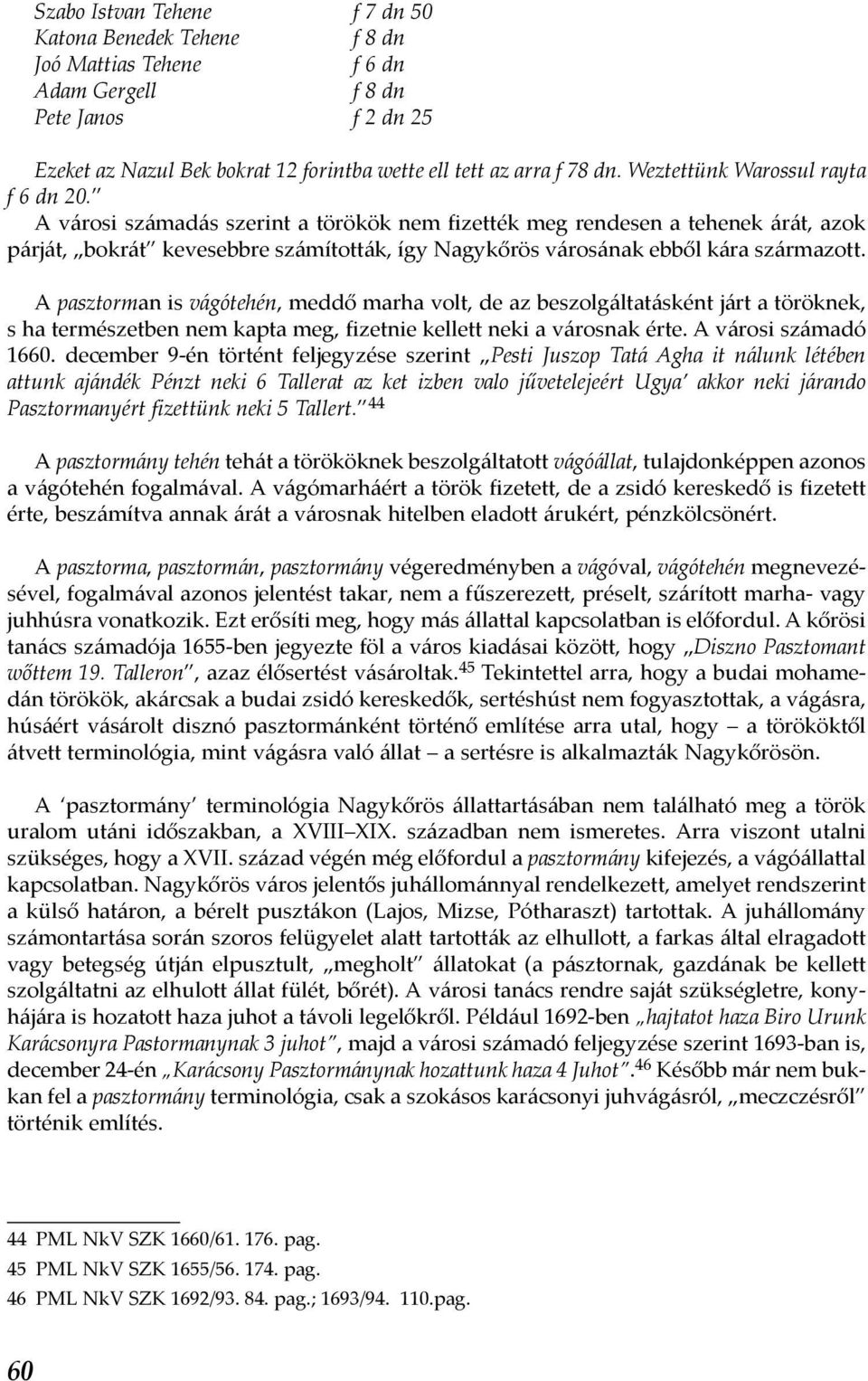 A városi számadás szerint a törökök nem fizették meg rendesen a tehenek árát, azok párját, bokrát kevesebbre számították, így Nagykőrös városának ebből kára származott.