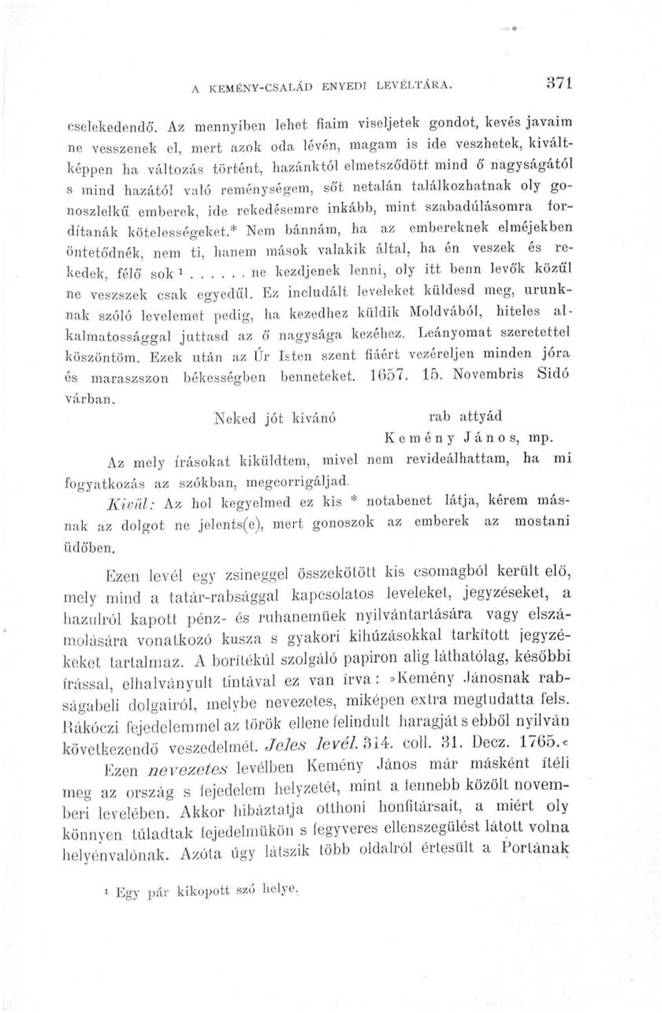 mind hazától való reménységem, sőt netalán találkozhatnak oly gonoszlelkű emberek, ide rekedésemre inkább, mint szabadulásomra fordítanák kötelességeket.