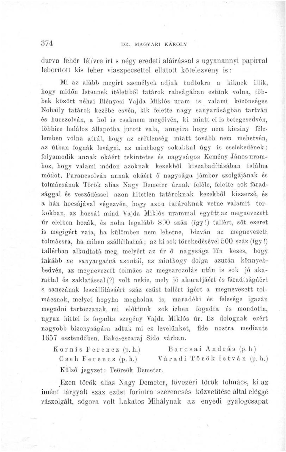 kiknek illik, hogy midőn Istennek Ítéletiből tatárok rabságában estünk volna, többek között néhai Blényesi Vajda Miklós uram is valami közönséges Nohaily tatárok kezébe esvén, kik felette nagy