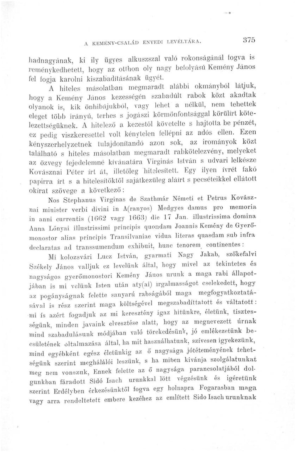 A hiteles másolatban megmaradt alábbi okmányból látjuk, hogy a Kemény János kezességén szabadult rabok közt akadtak olyanok is, kik önhibájukból, vagy lehet a nélkül, nem tehettek eleget több irányú,