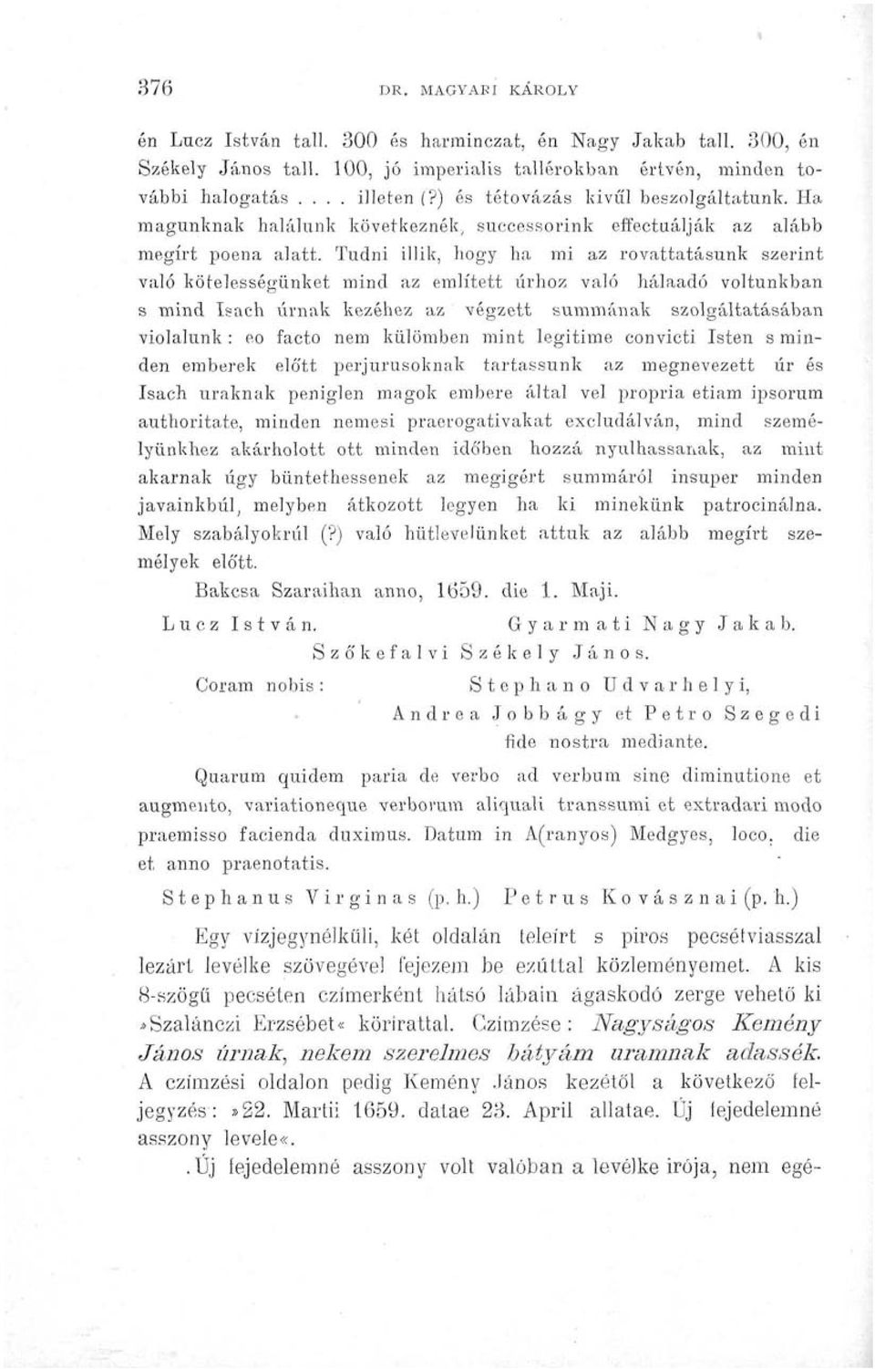Tudni illik, hogy ha mi az rovattatásunk szerint való kötelességünket mind az említett úrhoz való hálaadó voltunkban s mind Isach úrnak kezéhez az végzett summának szolgáltatásában violalunk : eo