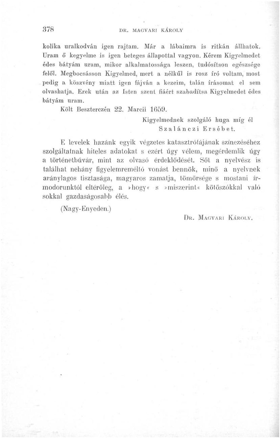 Megbocsásson Kigyelmed, mert a nélkül is rósz író voltam, most pedig a köszvény miatt igen fájván a kezeim, talán írásomat el sem olvashatja.
