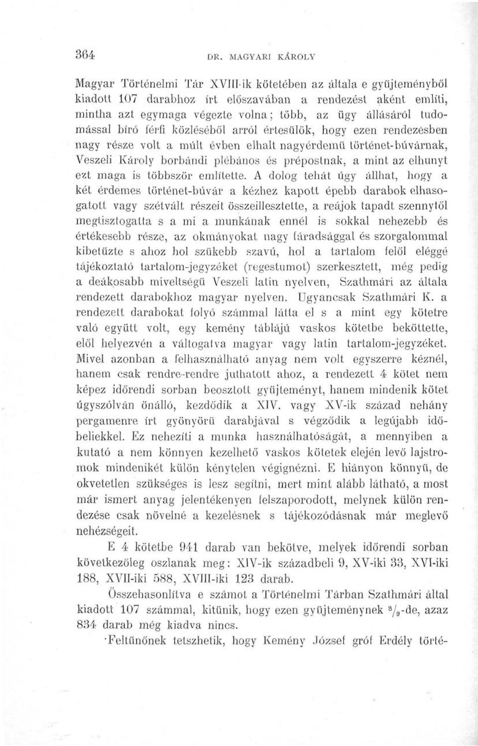 állásáról tudomással bíró férfi közléséből arról értesülök, hogy ezen rendezésben nagy része volt a múlt évben elhalt nagyérdemű történet-búvárnak, Vészeli Károly borbándi plébános és prépostnak, a