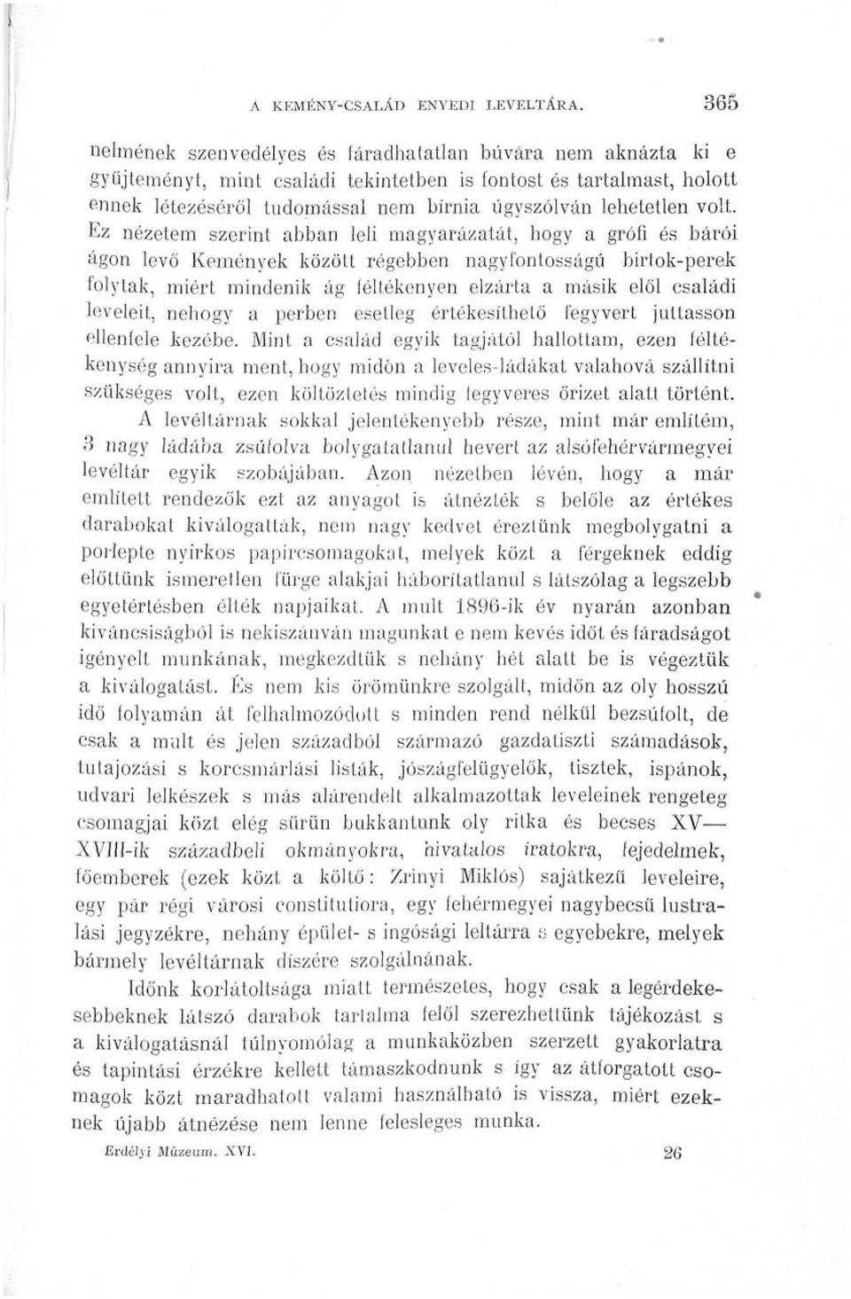 volt. Ez nézetem szerint abban leli magyarázatát, hogy a grófi és bárói ágon levő Kemények között régebben nagyfontosságú birtok-perek folytak, miért mindenik ág féltékenyen elzárta a másik elől