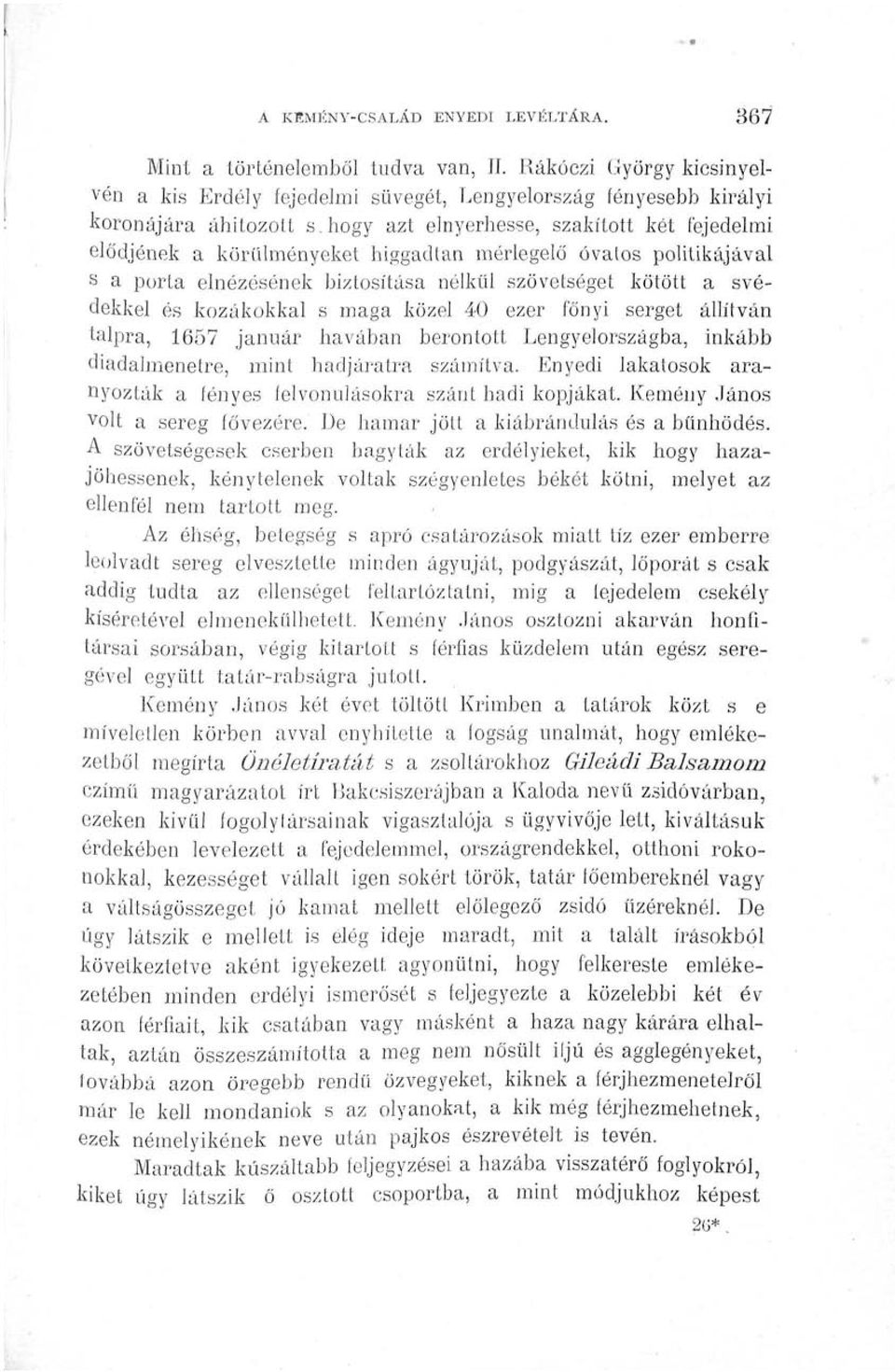 s maga közel 40 ezer főnyi serget állítván talpra, 1657 január havában berontott Lengyelországba, inkább diadalmenetre, mint hadjáratra számítva.