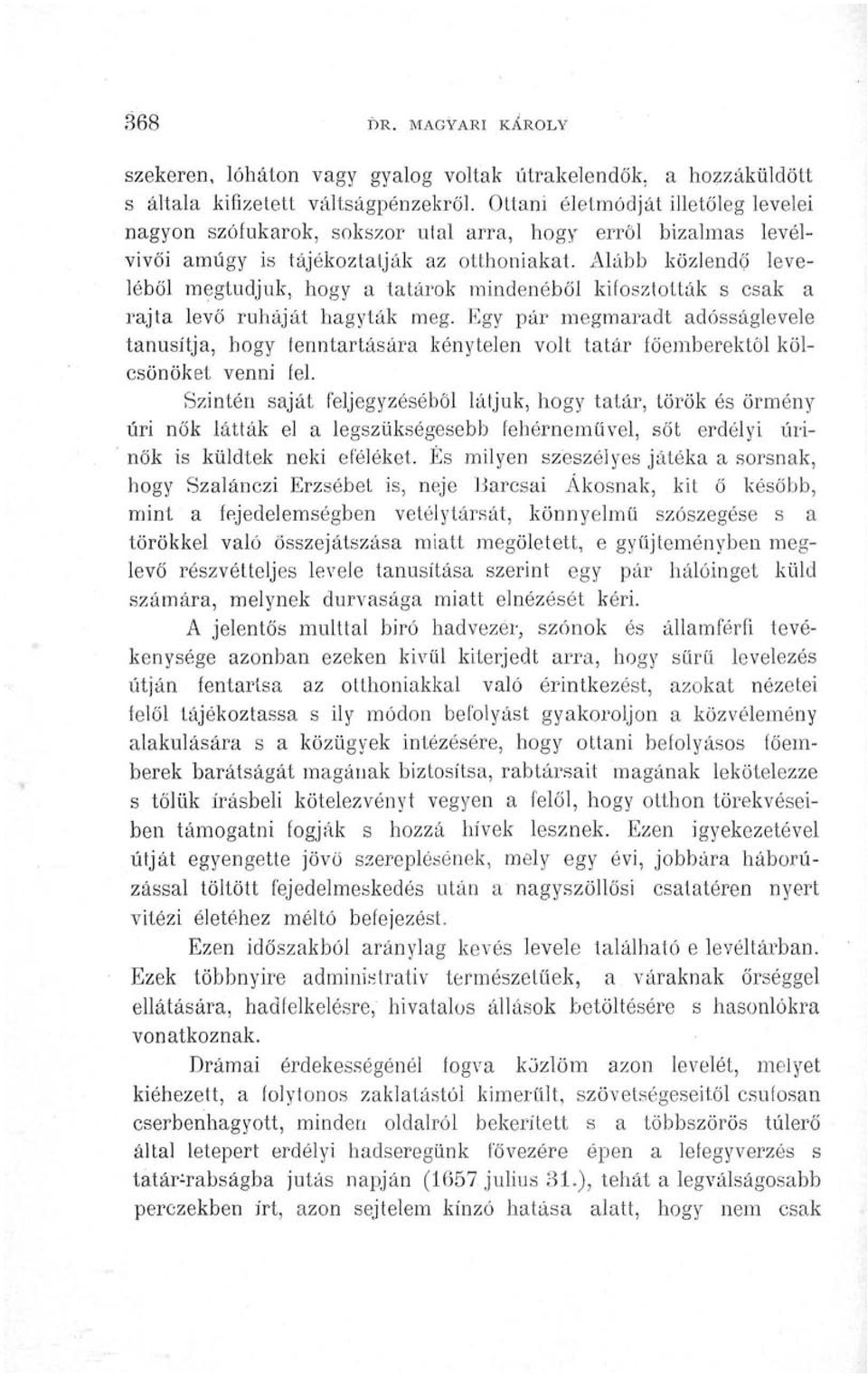 Alább közlendő leveléből megtudjuk, hogy a tatárok mindenéből kifosztották s csak a rajta levő ruháját hagyták meg.