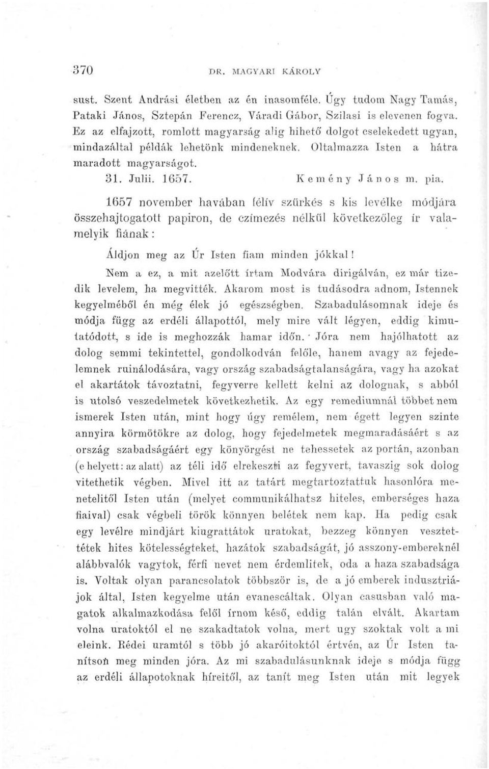 1657 november havában félív szürkés s kis levélke módjára összehajtogatott papíron, de czímezés nélkül következőleg ír valamelyik fiának: Áldjon meg az Úr Isten fiam minden jókkal!