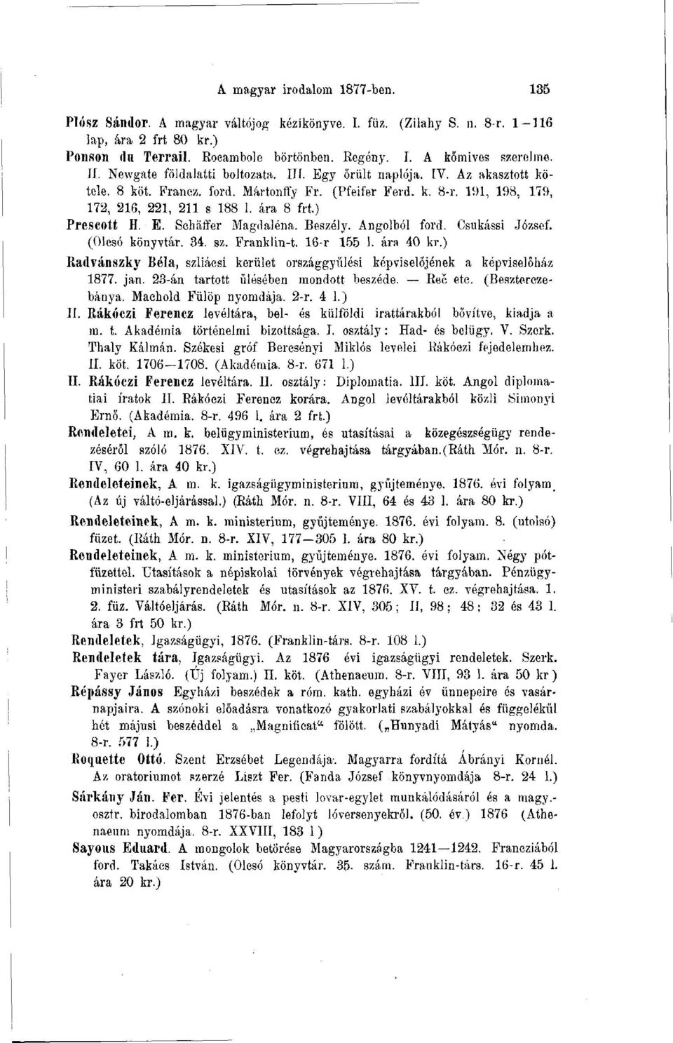 ) Prescott H. E. Seh äffer Magdaléna. Beszély. Angolból ford. Csukásai József. (Olcsó könyvtár. 34. sz. Franklin-t. 16-r 155 1. ára 40 kr.
