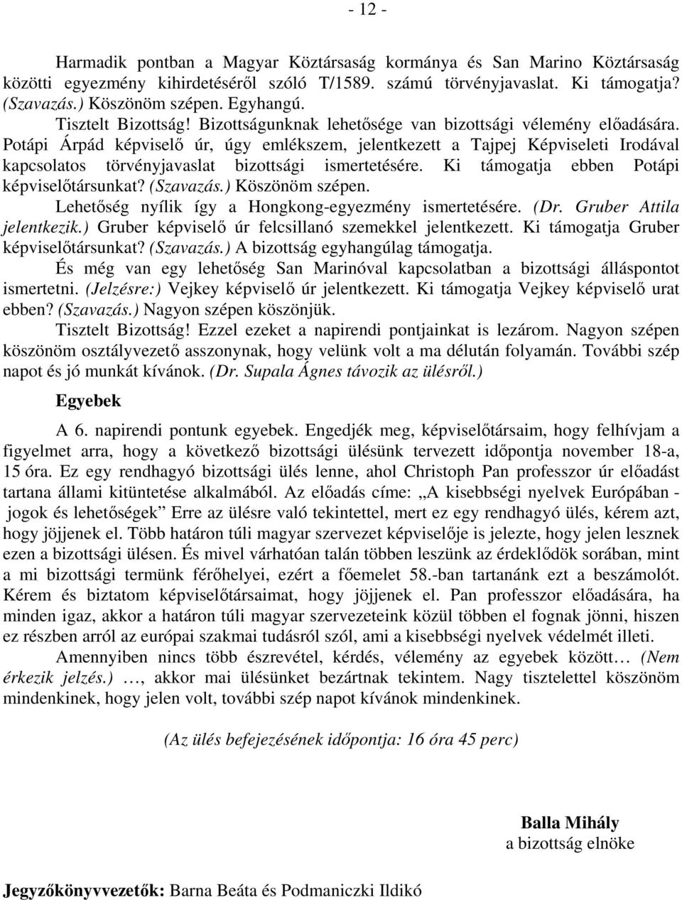 Potápi Árpád képviselő úr, úgy emlékszem, jelentkezett a Tajpej Képviseleti Irodával kapcsolatos törvényjavaslat bizottsági ismertetésére. Ki támogatja ebben Potápi képviselőtársunkat? (Szavazás.