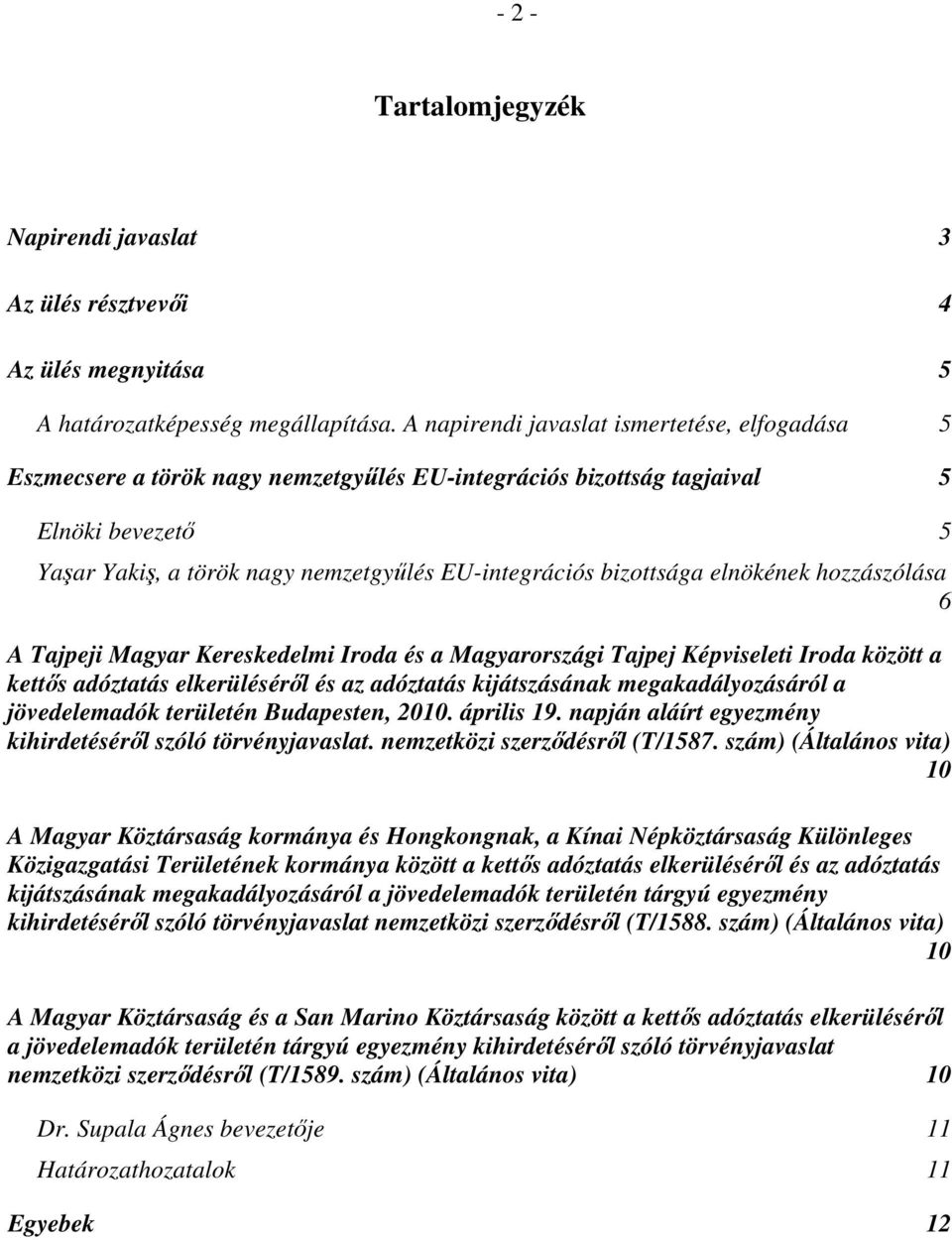 bizottsága elnökének hozzászólása 6 A Tajpeji Magyar Kereskedelmi Iroda és a Magyarországi Tajpej Képviseleti Iroda között a kettős adóztatás elkerüléséről és az adóztatás kijátszásának