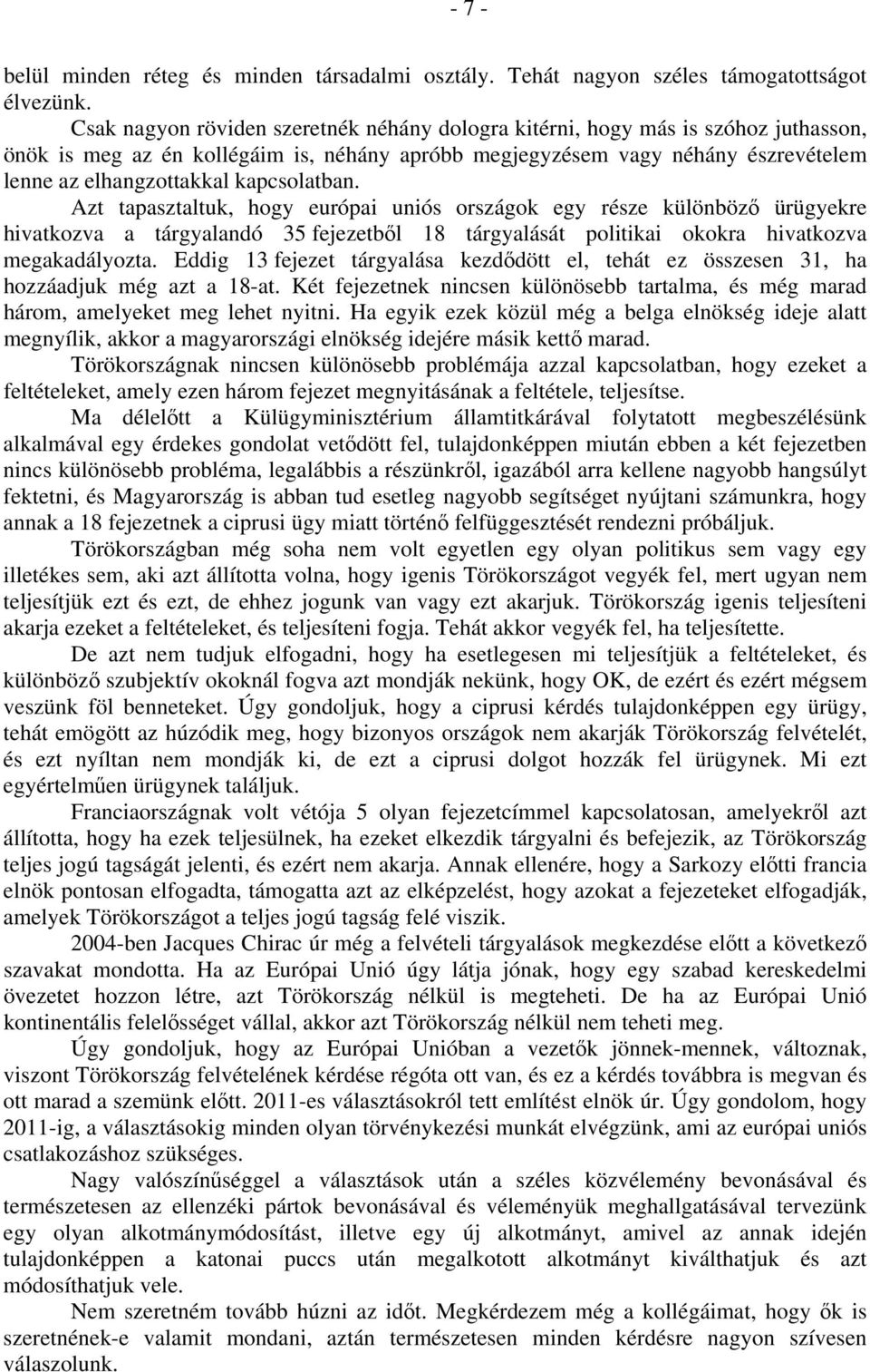 kapcsolatban. Azt tapasztaltuk, hogy európai uniós országok egy része különböző ürügyekre hivatkozva a tárgyalandó 35 fejezetből 18 tárgyalását politikai okokra hivatkozva megakadályozta.