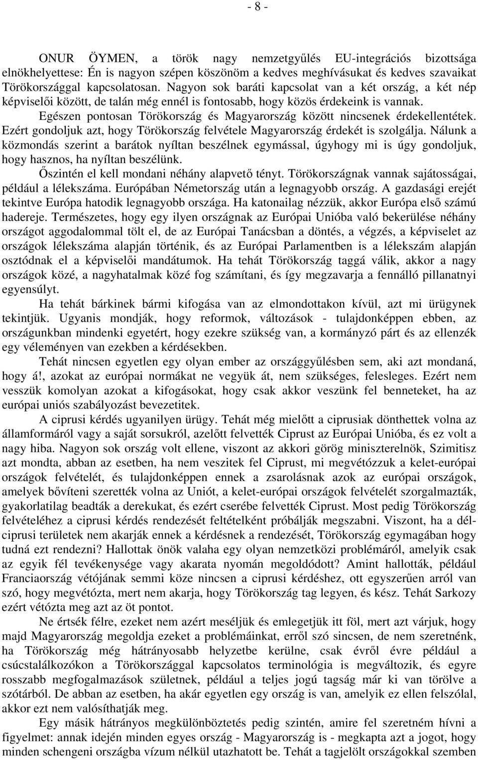 Egészen pontosan Törökország és Magyarország között nincsenek érdekellentétek. Ezért gondoljuk azt, hogy Törökország felvétele Magyarország érdekét is szolgálja.