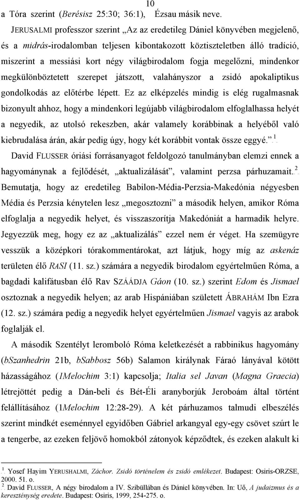 fogja megelőzni, mindenkor megkülönböztetett szerepet játszott, valahányszor a zsidó apokaliptikus gondolkodás az előtérbe lépett.
