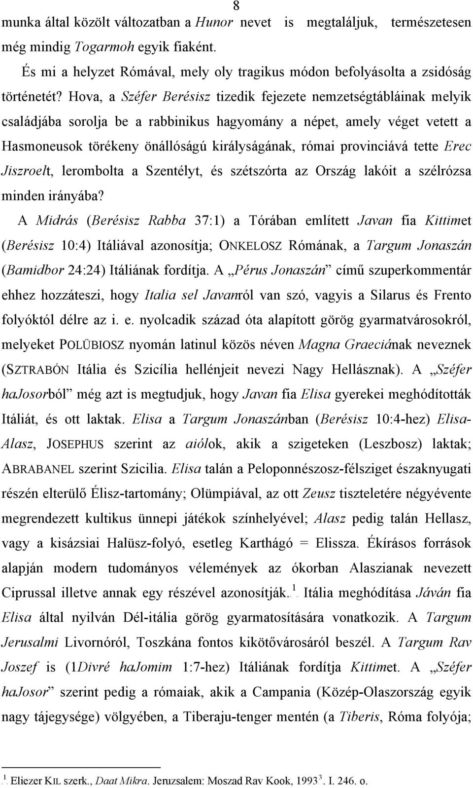 Hova, a Széfer Berésisz tizedik fejezete nemzetségtábláinak melyik családjába sorolja be a rabbinikus hagyomány a népet, amely véget vetett a Hasmoneusok törékeny önállóságú királyságának, római