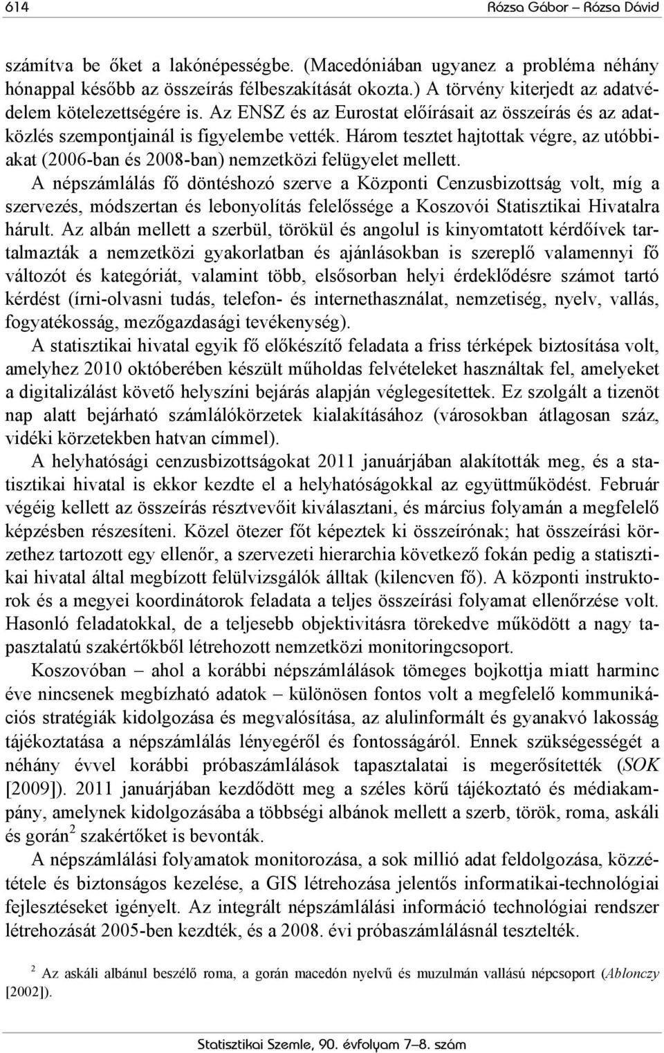 Három tesztet hajtottak végre, az utóbbiakat (2006-ban és 2008-ban) nemzetközi felügyelet mellett.