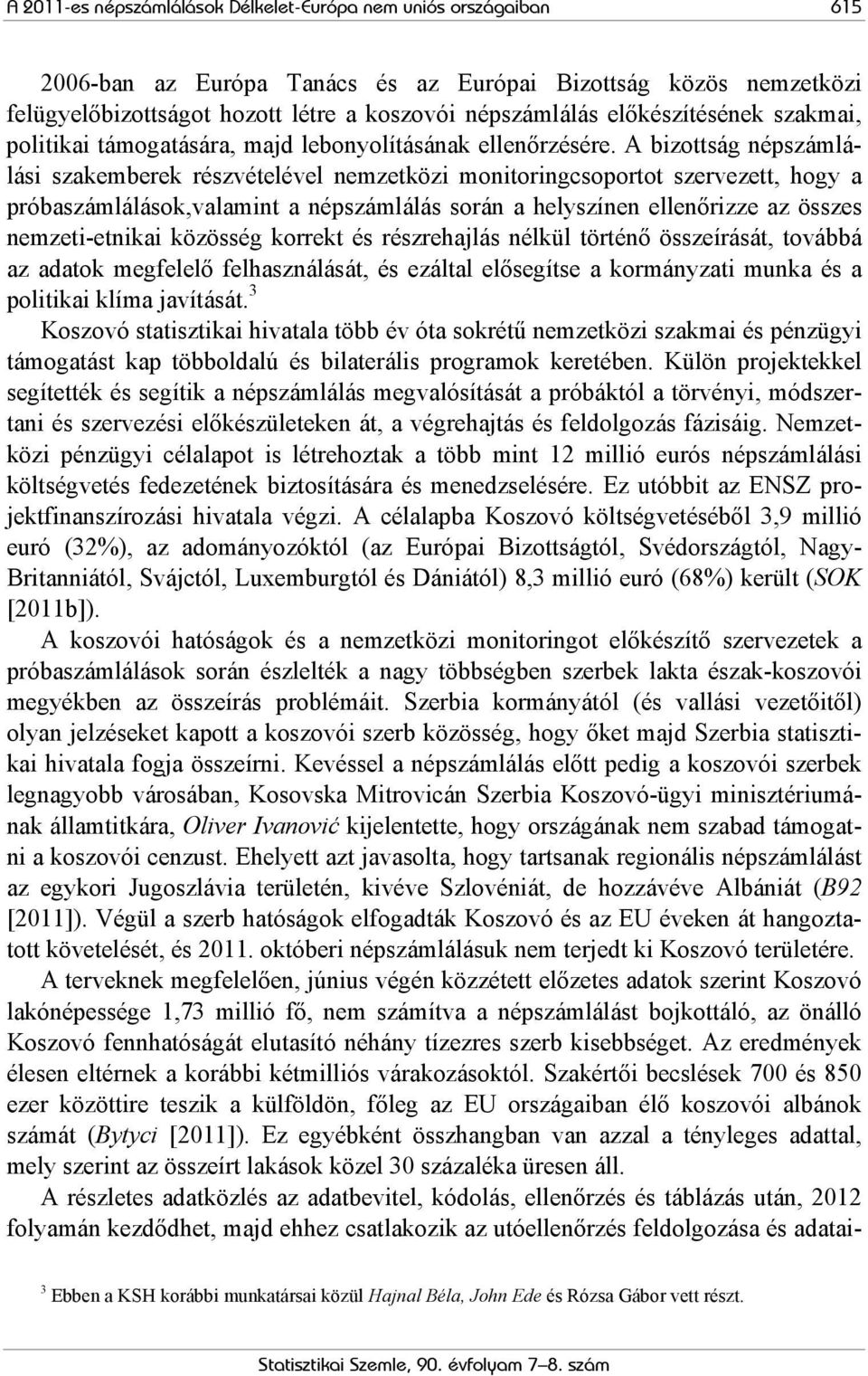 A bizottság népszámlálási szakemberek részvételével nemzetközi monitoringcsoportot szervezett, hogy a próbaszámlálások,valamint a népszámlálás során a helyszínen ellenőrizze az összes nemzeti-etnikai