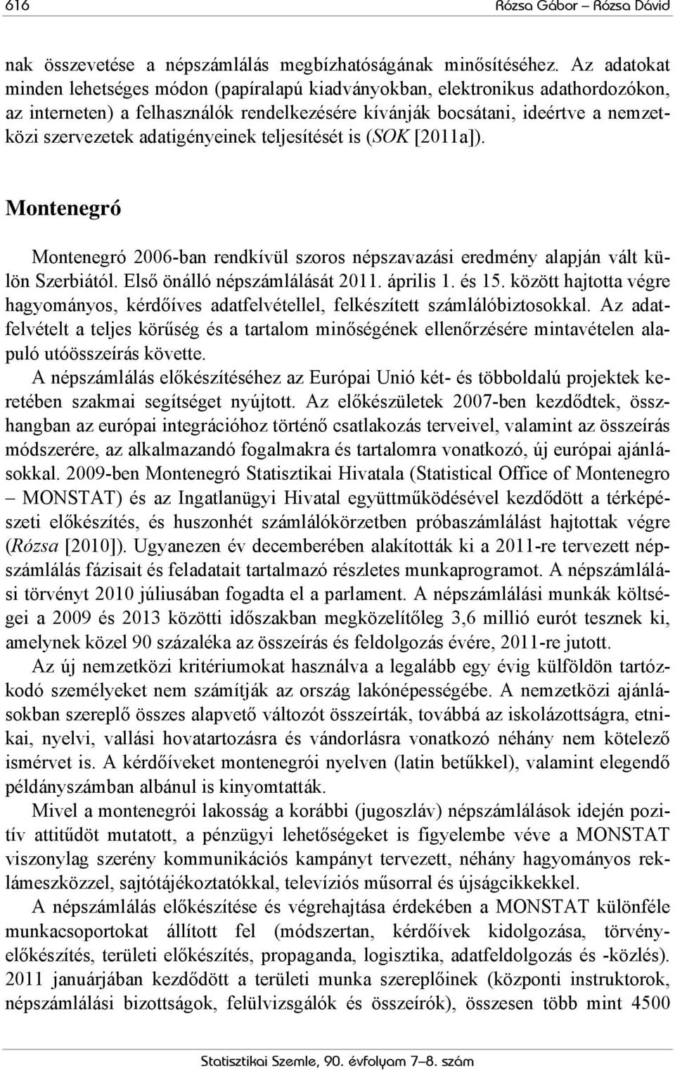 adatigényeinek teljesítését is (SOK [2011a]). Montenegró Montenegró 2006-ban rendkívül szoros népszavazási eredmény alapján vált külön Szerbiától. Első önálló népszámlálását 2011. április 1. és 15.