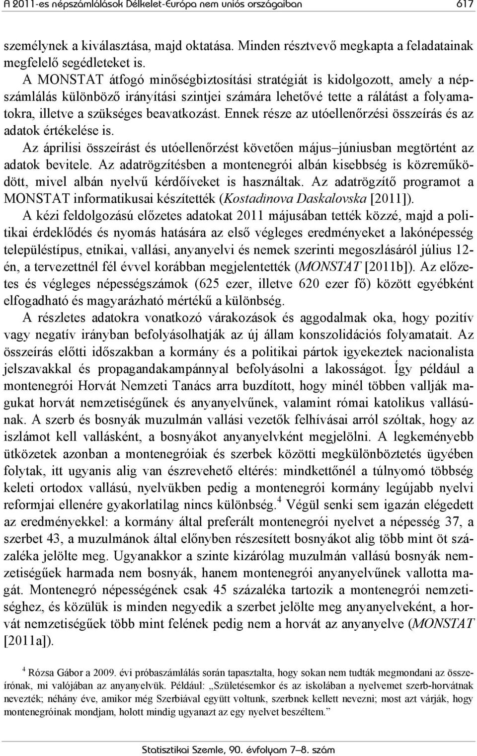 Ennek része az utóellenőrzési összeírás és az adatok értékelése is. Az áprilisi összeírást és utóellenőrzést követően május júniusban megtörtént az adatok bevitele.