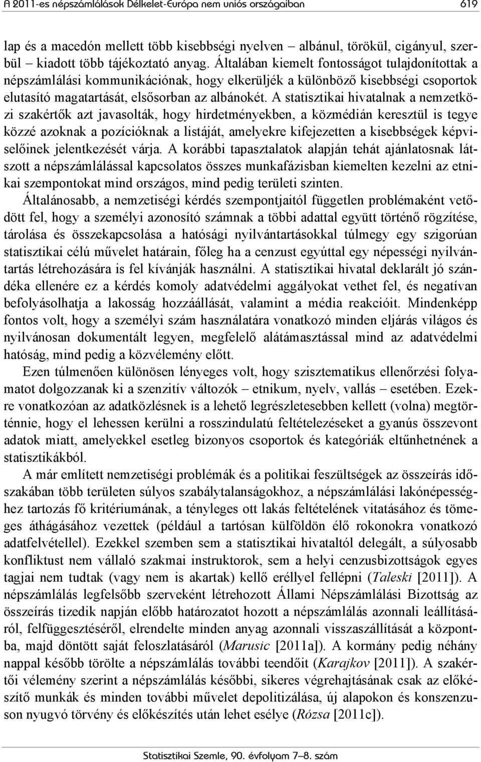 A statisztikai hivatalnak a nemzetközi szakértők azt javasolták, hogy hirdetményekben, a közmédián keresztül is tegye közzé azoknak a pozícióknak a listáját, amelyekre kifejezetten a kisebbségek
