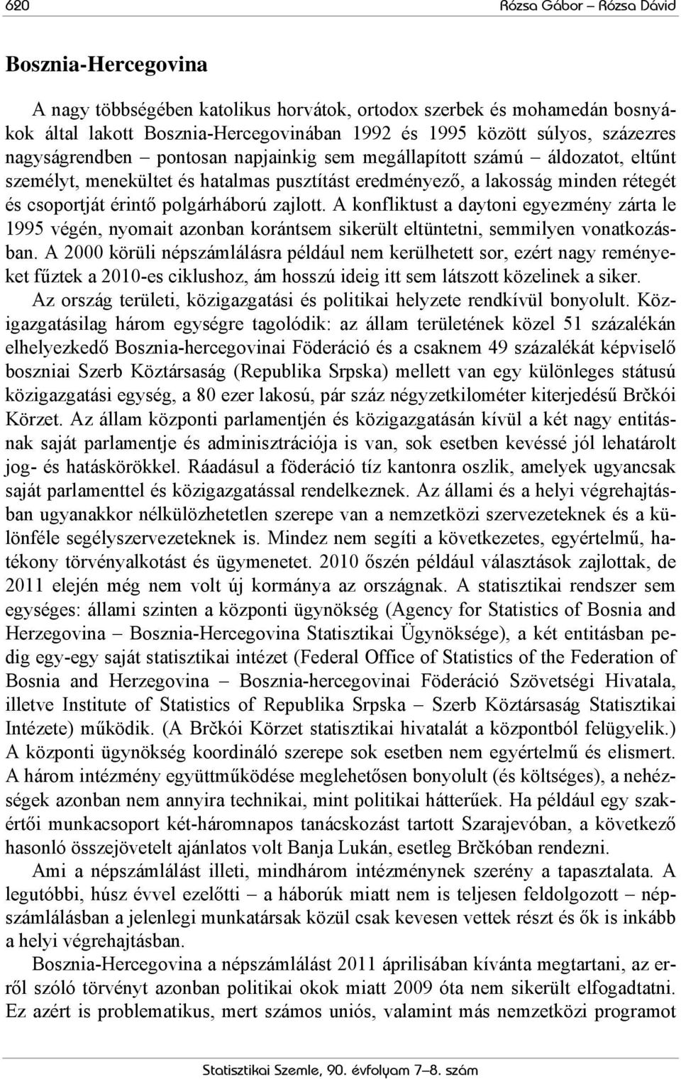 zajlott. A konfliktust a daytoni egyezmény zárta le 1995 végén, nyomait azonban korántsem sikerült eltüntetni, semmilyen vonatkozásban.