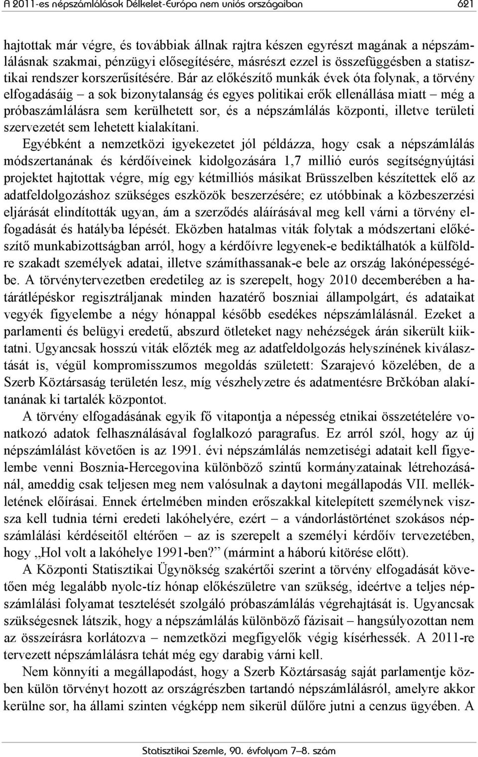 Bár az előkészítő munkák évek óta folynak, a törvény elfogadásáig a sok bizonytalanság és egyes politikai erők ellenállása miatt még a próbaszámlálásra sem kerülhetett sor, és a népszámlálás