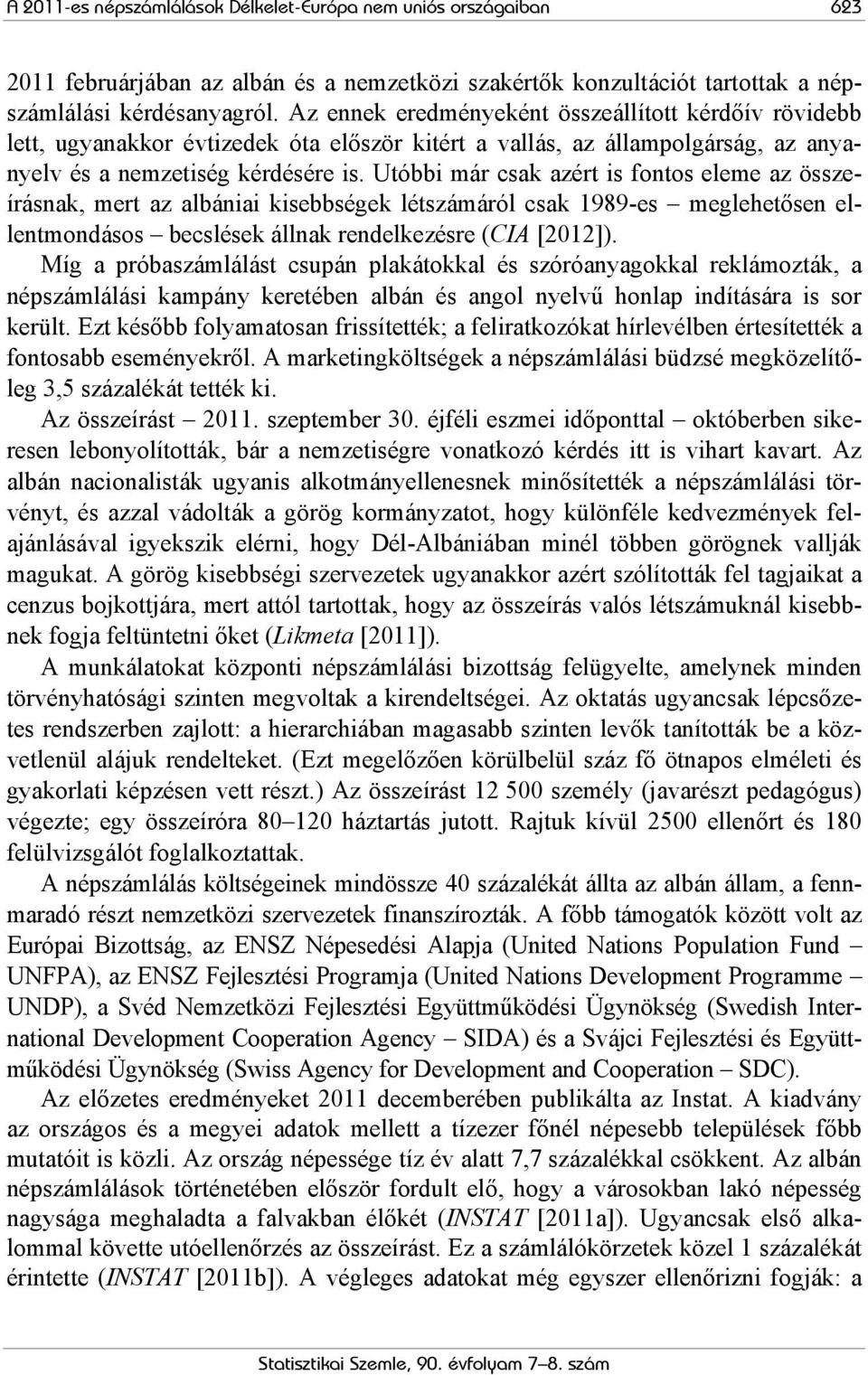 Utóbbi már csak azért is fontos eleme az összeírásnak, mert az albániai kisebbségek létszámáról csak 1989-es meglehetősen ellentmondásos becslések állnak rendelkezésre (CIA [2012]).
