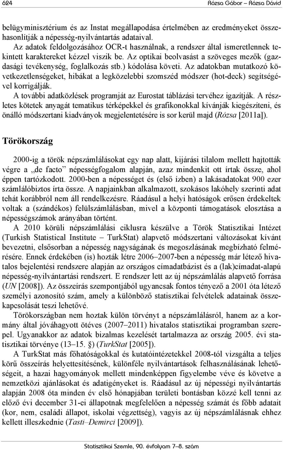 ) kódolása követi. Az adatokban mutatkozó következetlenségeket, hibákat a legközelebbi szomszéd módszer (hot-deck) segítségével korrigálják.