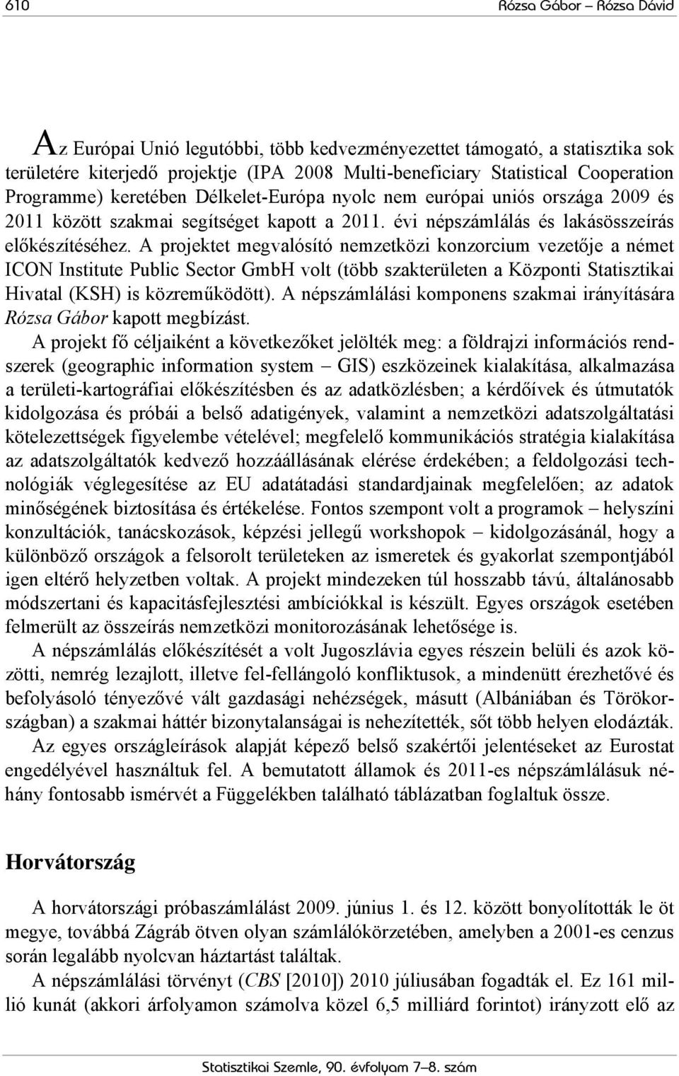 A projektet megvalósító nemzetközi konzorcium vezetője a német ICON Institute Public Sector GmbH volt (több szakterületen a Központi Statisztikai Hivatal (KSH) is közreműködött).