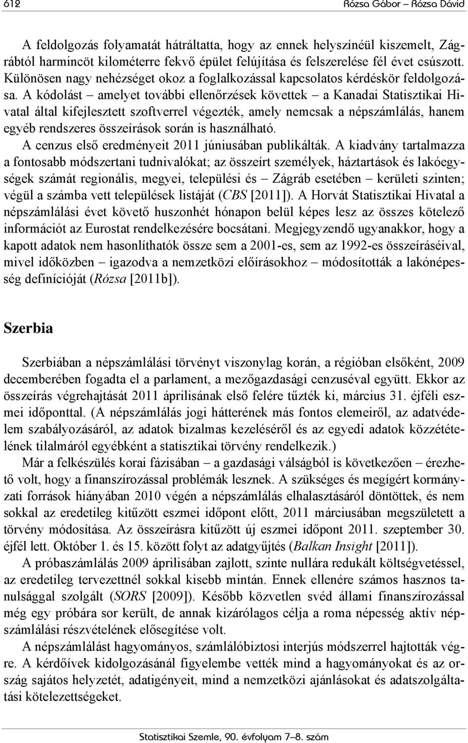A kódolást amelyet további ellenőrzések követtek a Kanadai Statisztikai Hivatal által kifejlesztett szoftverrel végezték, amely nemcsak a népszámlálás, hanem egyéb rendszeres összeírások során is