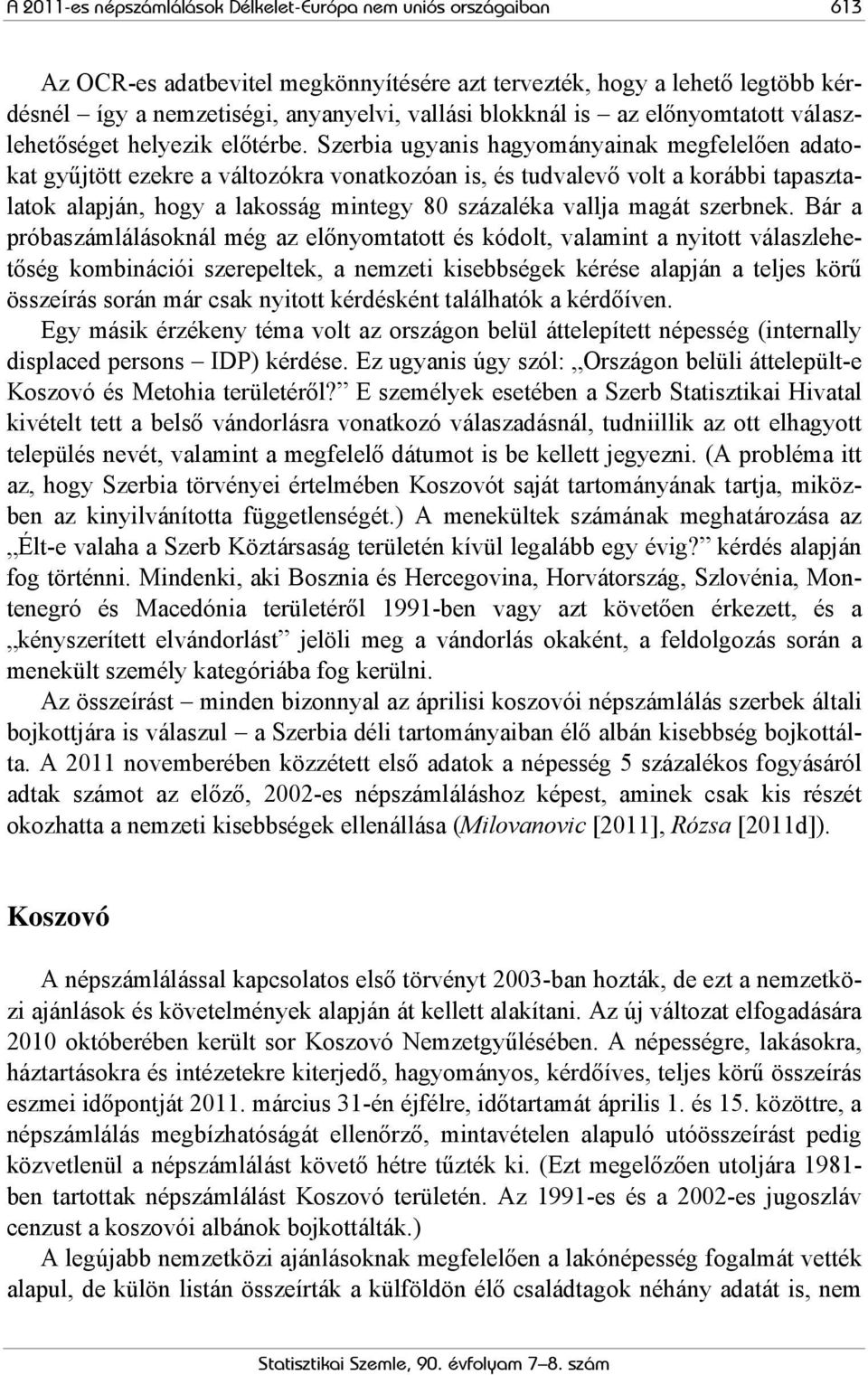 Szerbia ugyanis hagyományainak megfelelően adatokat gyűjtött ezekre a változókra vonatkozóan is, és tudvalevő volt a korábbi tapasztalatok alapján, hogy a lakosság mintegy 80 százaléka vallja magát