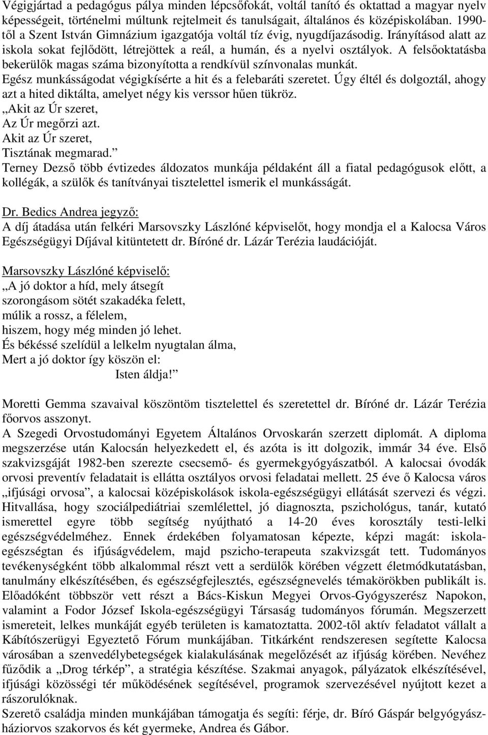 A felsőoktatásba bekerülők magas száma bizonyította a rendkívül színvonalas munkát. Egész munkásságodat végigkísérte a hit és a felebaráti szeretet.