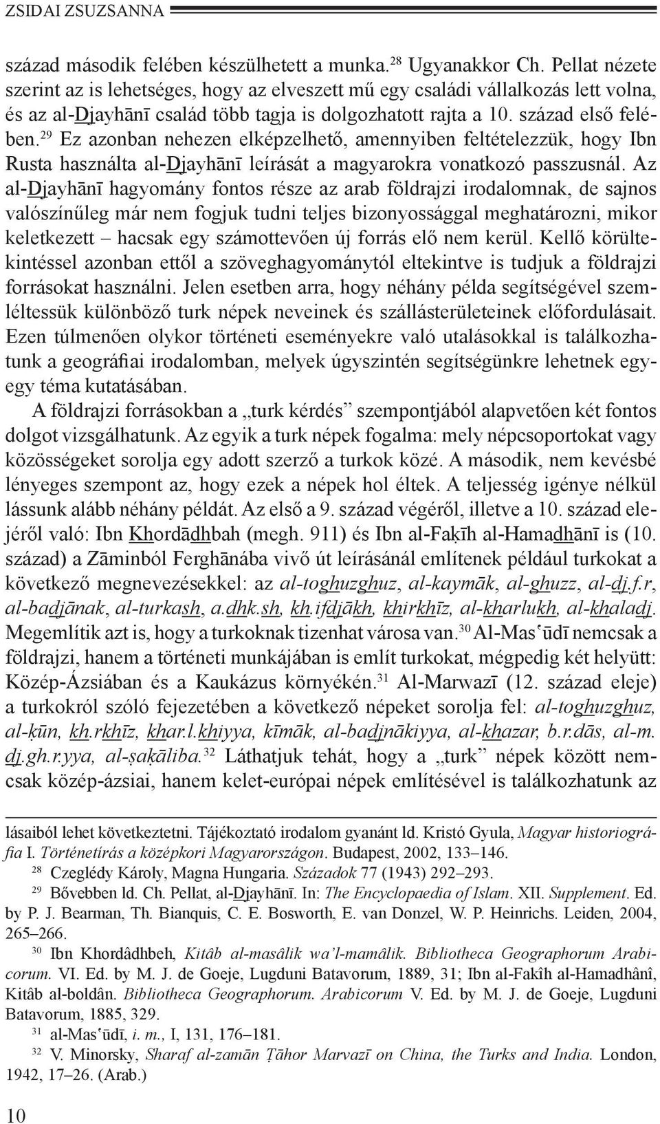 29 Ez azonban nehezen elképzelhető, amennyiben feltételezzük, hogy Ibn Rusta használta al-djayhānī leírását a magyarokra vonatkozó passzusnál.