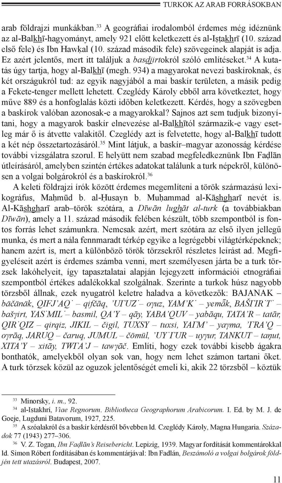34 A kutatás úgy tartja, hogy al-balkhī (megh. 934) a magyarokat nevezi baskíroknak, és két országukról tud: az egyik nagyjából a mai baskír területen, a másik pedig a Fekete-tenger mellett lehetett.