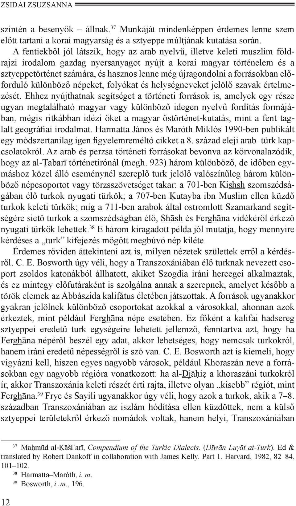 újragondolni a forrásokban előforduló különböző népeket, folyókat és helységneveket jelölő szavak értelmezését.