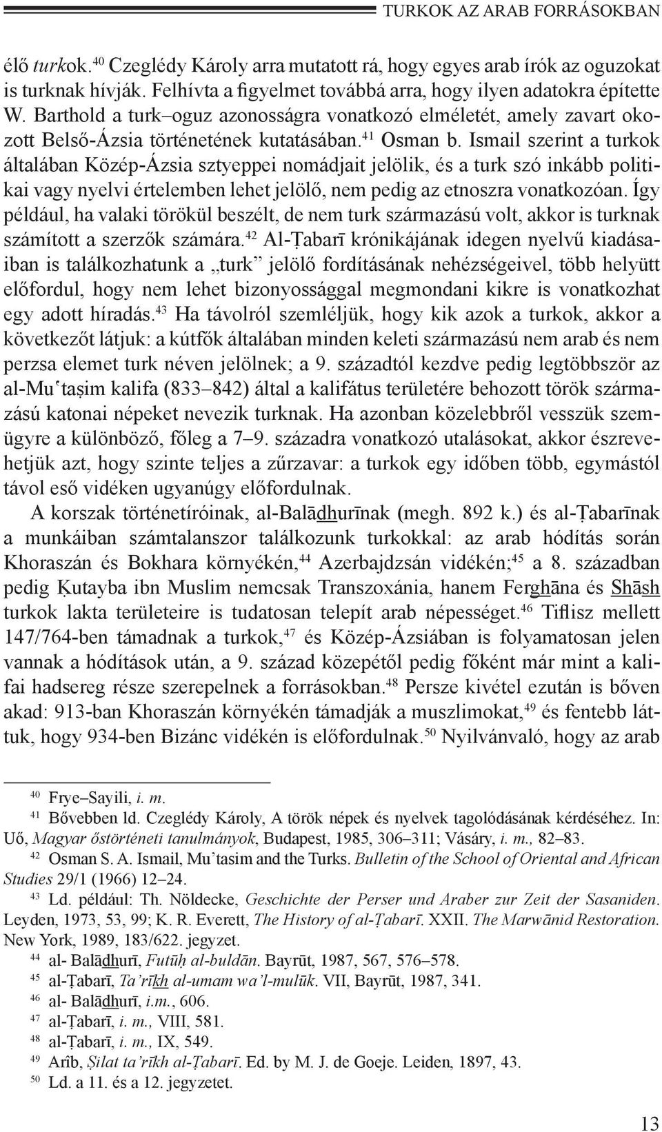 Ismail szerint a turkok általában Közép-Ázsia sztyeppei nomádjait jelölik, és a turk szó inkább politikai vagy nyelvi értelemben lehet jelölő, nem pedig az etnoszra vonatkozóan.