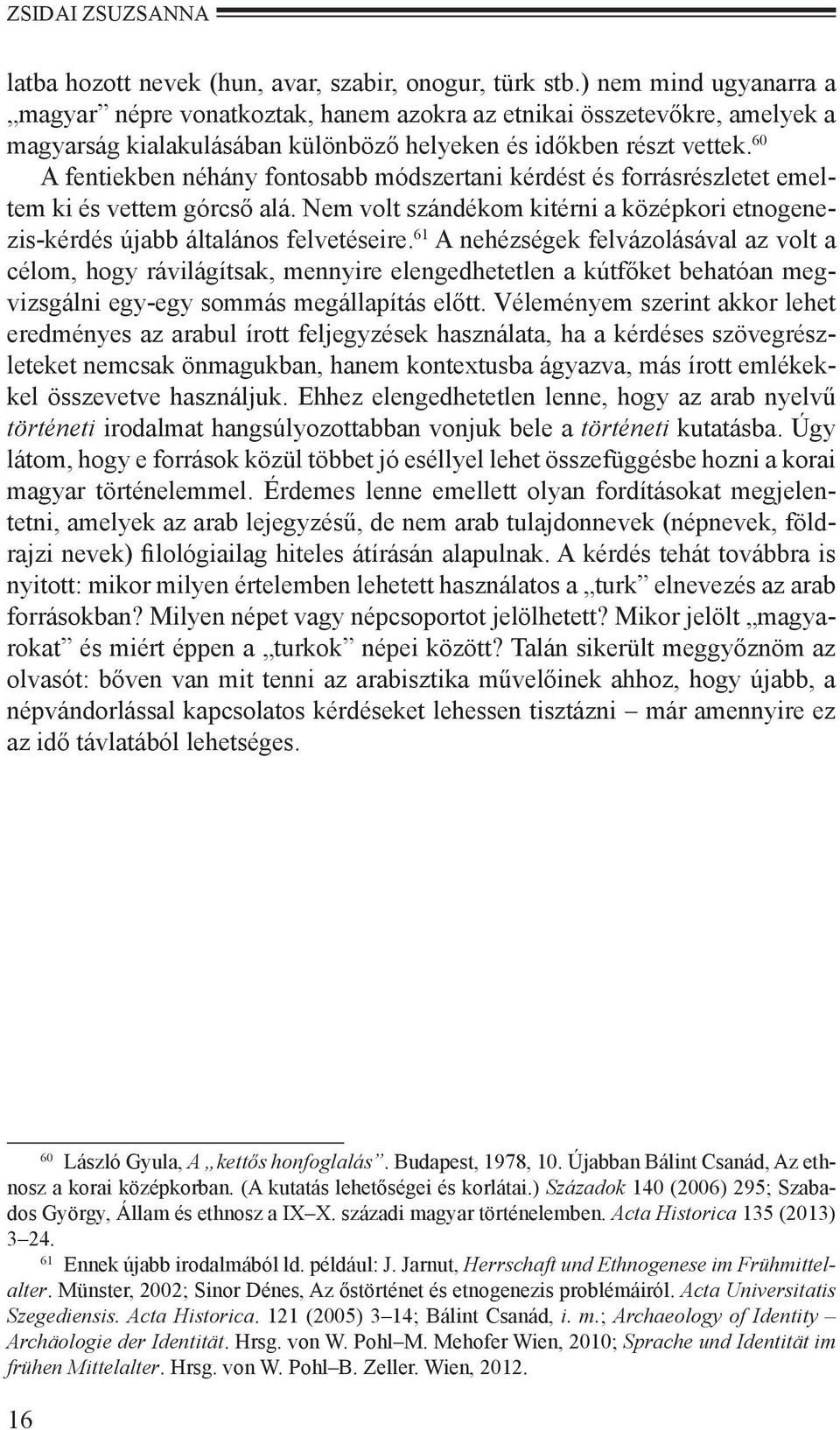 60 A fentiekben néhány fontosabb módszertani kérdést és forrásrészletet emeltem ki és vettem górcső alá. Nem volt szándékom kitérni a középkori etnogenezis-kérdés újabb általános felvetéseire.