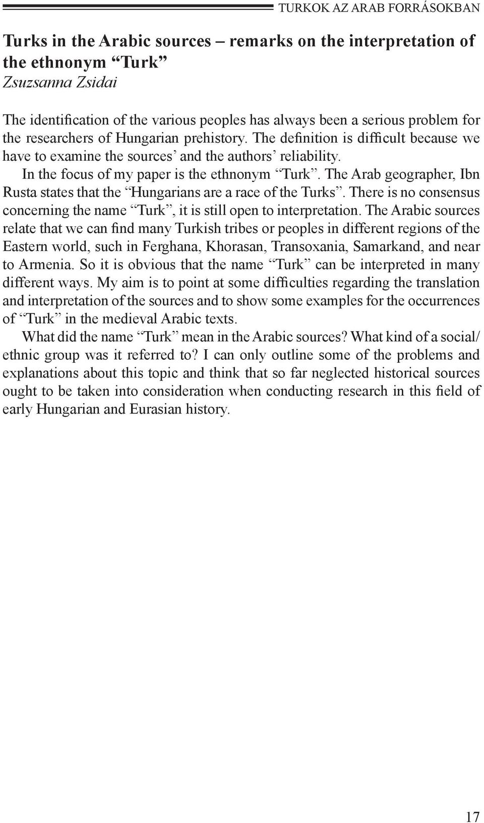 The Arab geographer, Ibn Rusta states that the Hungarians are a race of the Turks. There is no consensus concerning the name Turk, it is still open to interpretation.