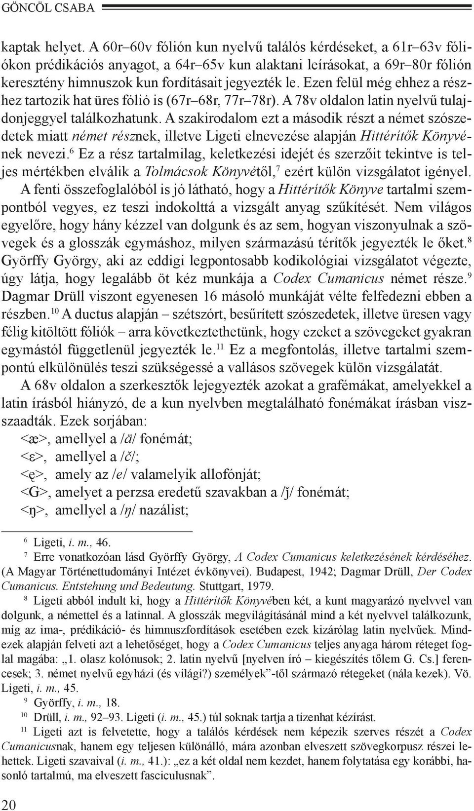 Ezen felül még ehhez a részhez tartozik hat üres fólió is (67r 68r, 77r 78r). A 78v oldalon latin nyelvű tulajdonjeggyel találkozhatunk.