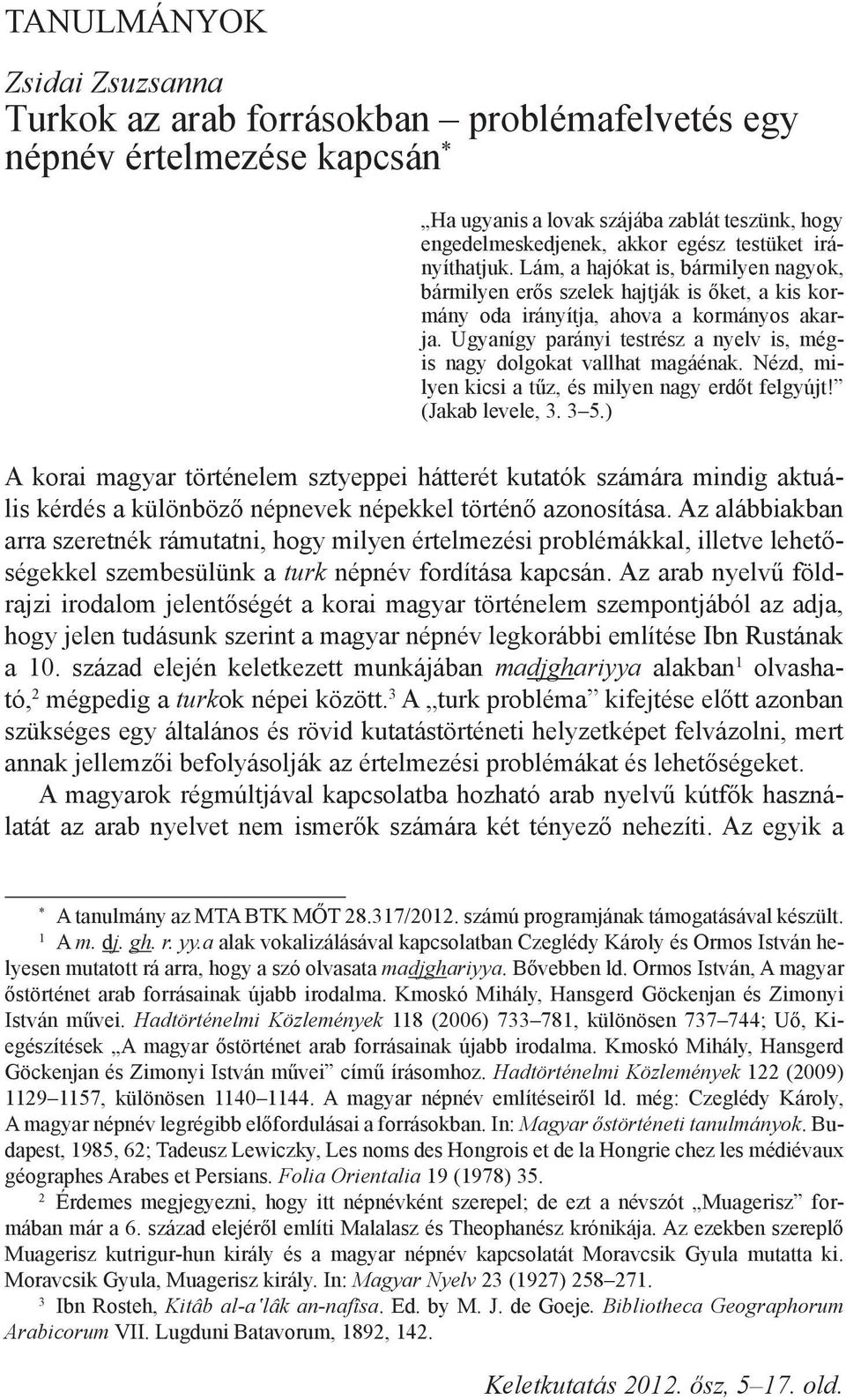 Ugyanígy parányi testrész a nyelv is, mégis nagy dolgokat vallhat magáénak. Nézd, milyen kicsi a tűz, és milyen nagy erdőt felgyújt! (Jakab levele, 3. 3 5.