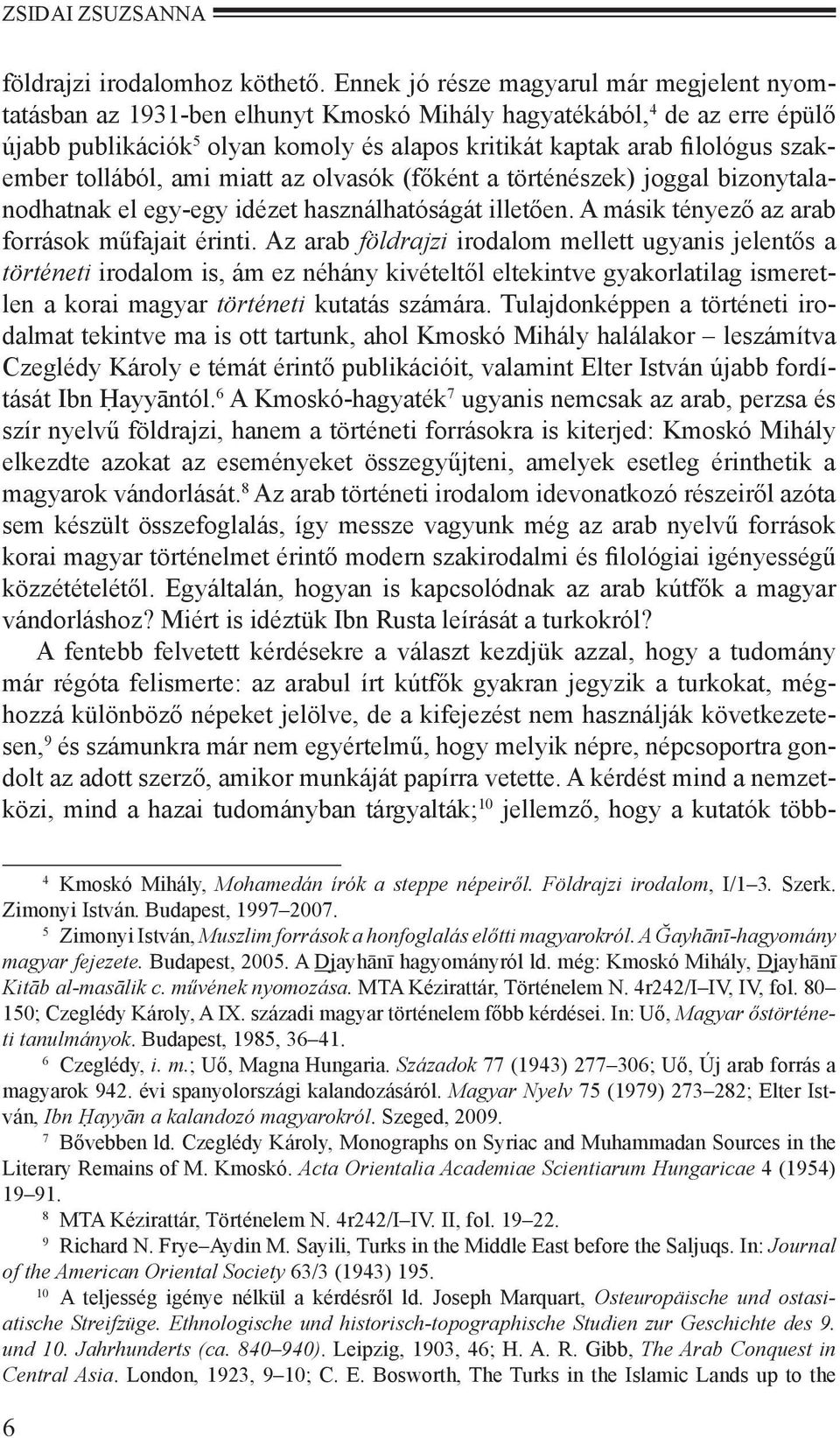 szakember tollából, ami miatt az olvasók (főként a történészek) joggal bizonytalanodhatnak el egy-egy idézet használhatóságát illetően. A másik tényező az arab források műfajait érinti.