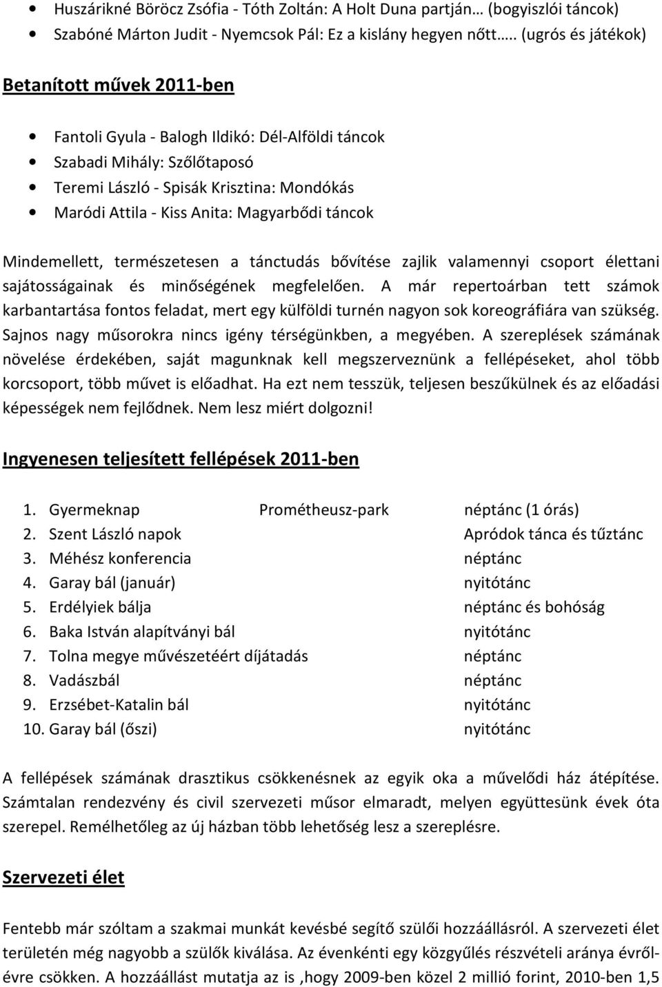 Magyarbődi táncok Mindemellett, természetesen a tánctudás bővítése zajlik valamennyi csoport élettani sajátosságainak és minőségének megfelelően.