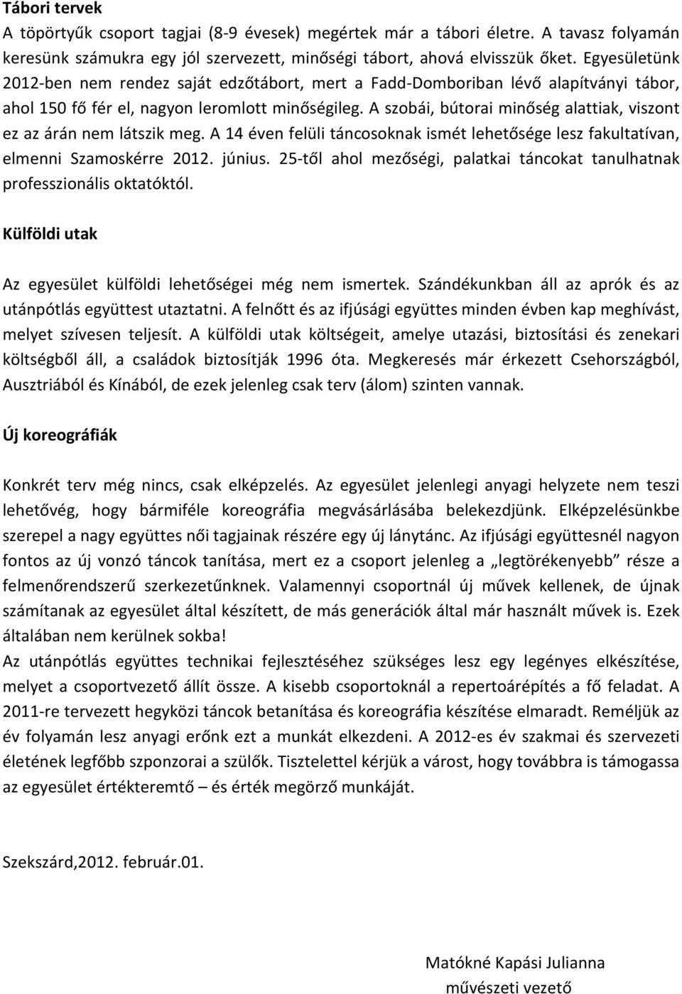A szobái, bútorai minőség alattiak, viszont ez az árán nem látszik meg. A 14 éven felüli táncosoknak ismét lehetősége lesz fakultatívan, elmenni Szamoskérre 2012. június.