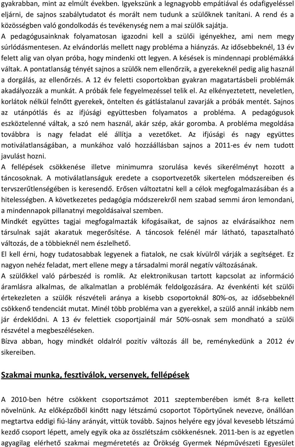 Az elvándorlás mellett nagy probléma a hiányzás. Az idősebbeknél, 13 év felett alig van olyan próba, hogy mindenki ott legyen. A késések is mindennapi problémákká váltak.